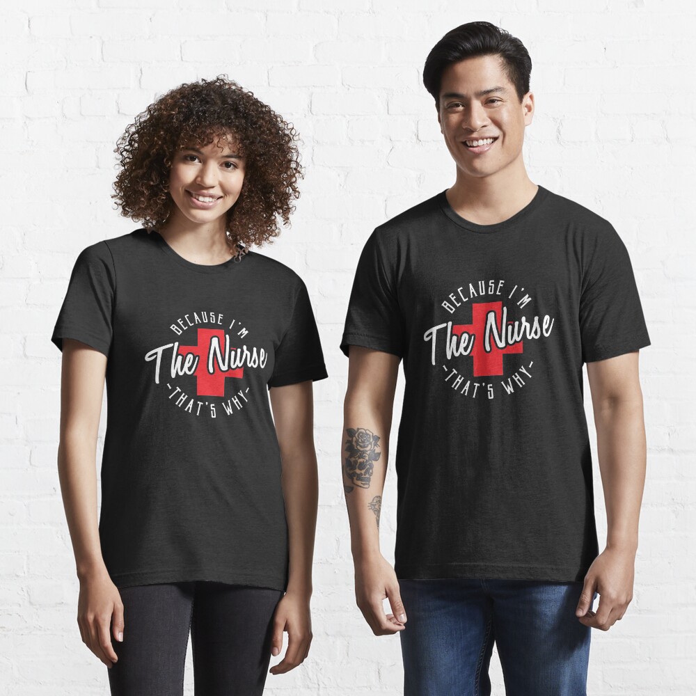 Because I'm The Nurse That's Why - Funny Nursing Quotes Gift Essential T-Shirt