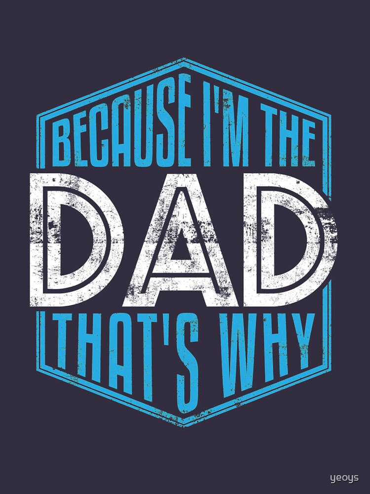 Because I'm The Dad That's Why - Funny Fathers Day Quotes Gift by yeoys