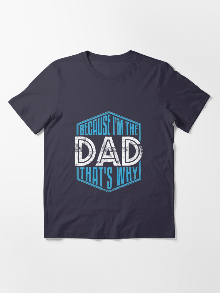 Alternate view of Because I'm The Dad That's Why - Funny Fathers Day Quotes Gift Essential T-Shirt