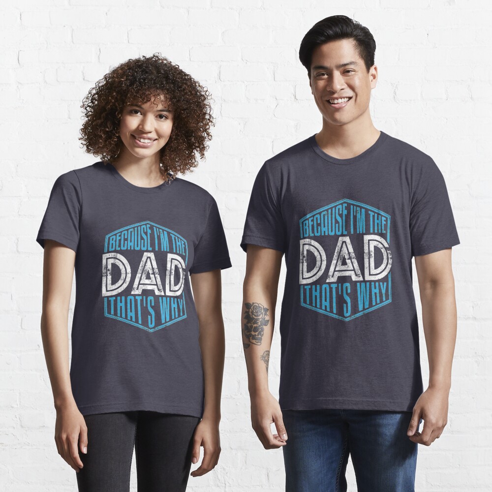 Because I'm The Dad That's Why - Funny Fathers Day Quotes Gift Essential T-Shirt
