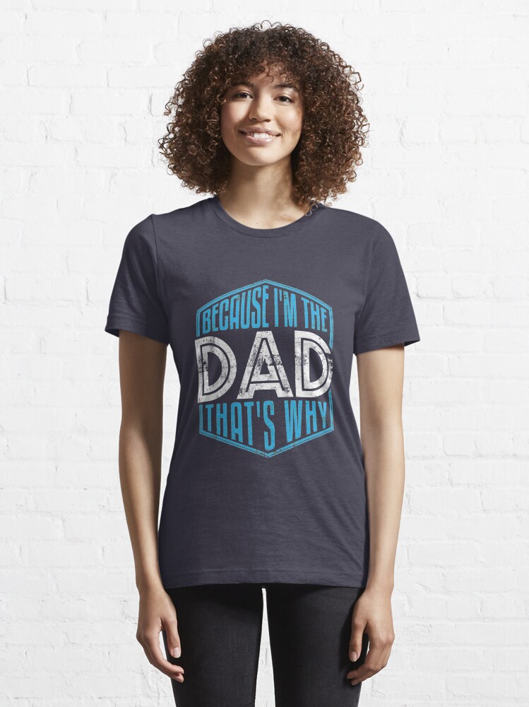 Alternate view of Because I'm The Dad That's Why - Funny Fathers Day Quotes Gift Essential T-Shirt