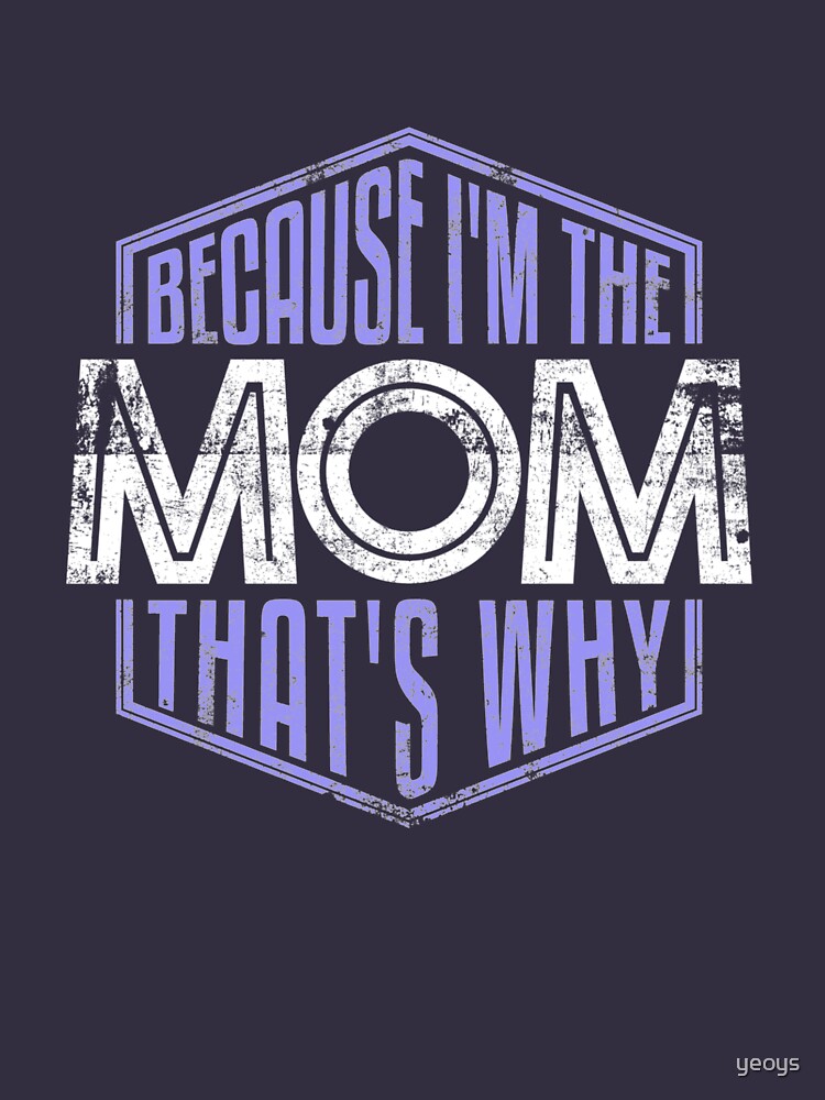 Because I'm The Mom That's Why - Funny Mothers Day Quotes Gift by yeoys