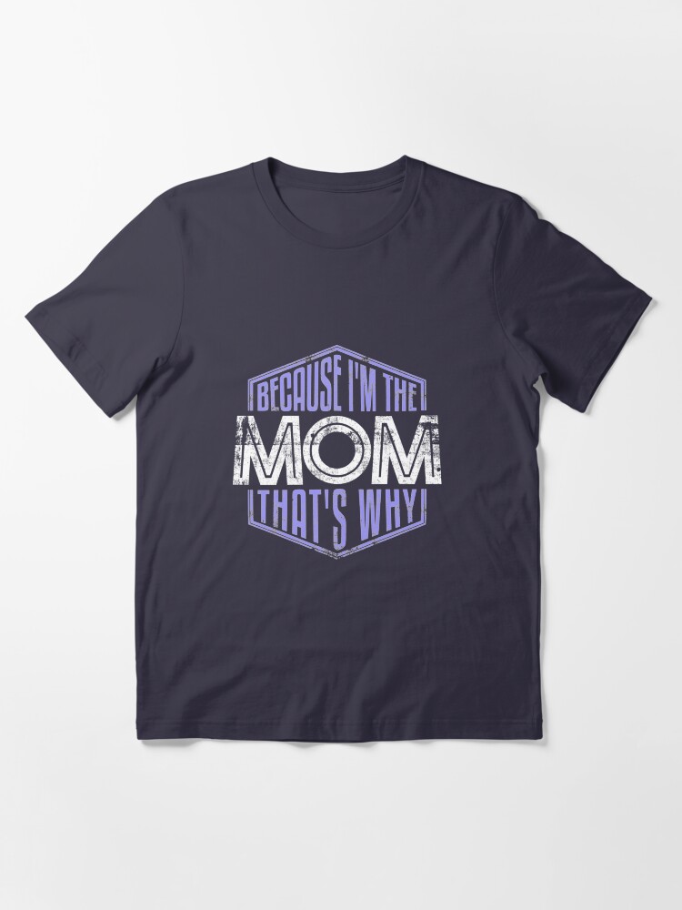 Alternate view of Because I'm The Mom That's Why - Funny Mothers Day Quotes Gift Essential T-Shirt