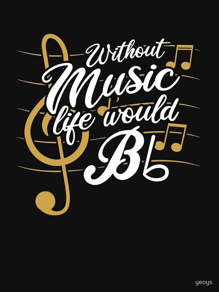 Without Music Life Would B Flat II - Funny Music Quotes Gift by yeoys