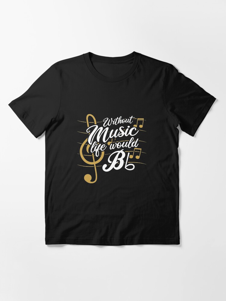 Alternate view of Without Music Life Would B Flat II - Funny Music Quotes Gift Essential T-Shirt