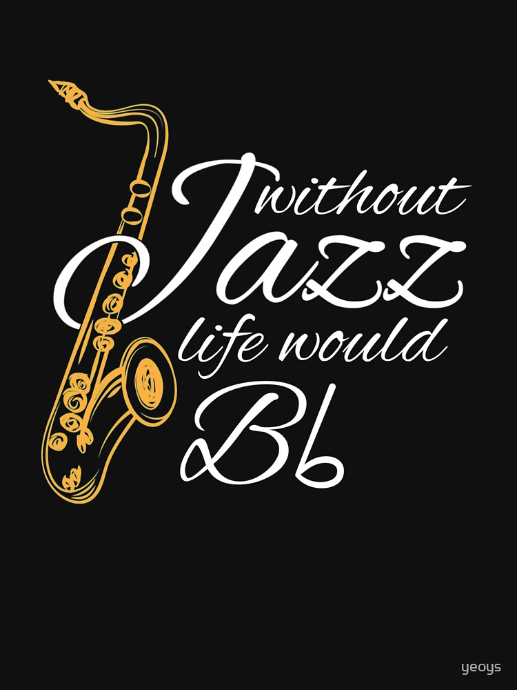 Without Jazz Life Would B Flat - Funny Music Quotes Gift by yeoys