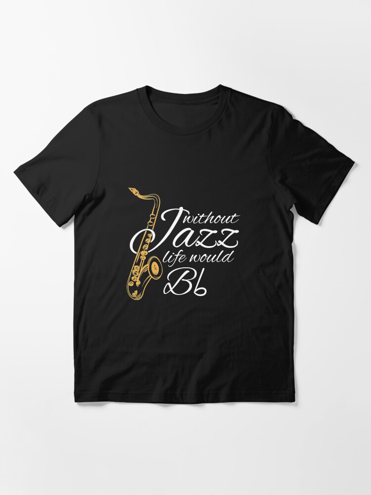 Alternate view of Without Jazz Life Would B Flat - Funny Music Quotes Gift Essential T-Shirt