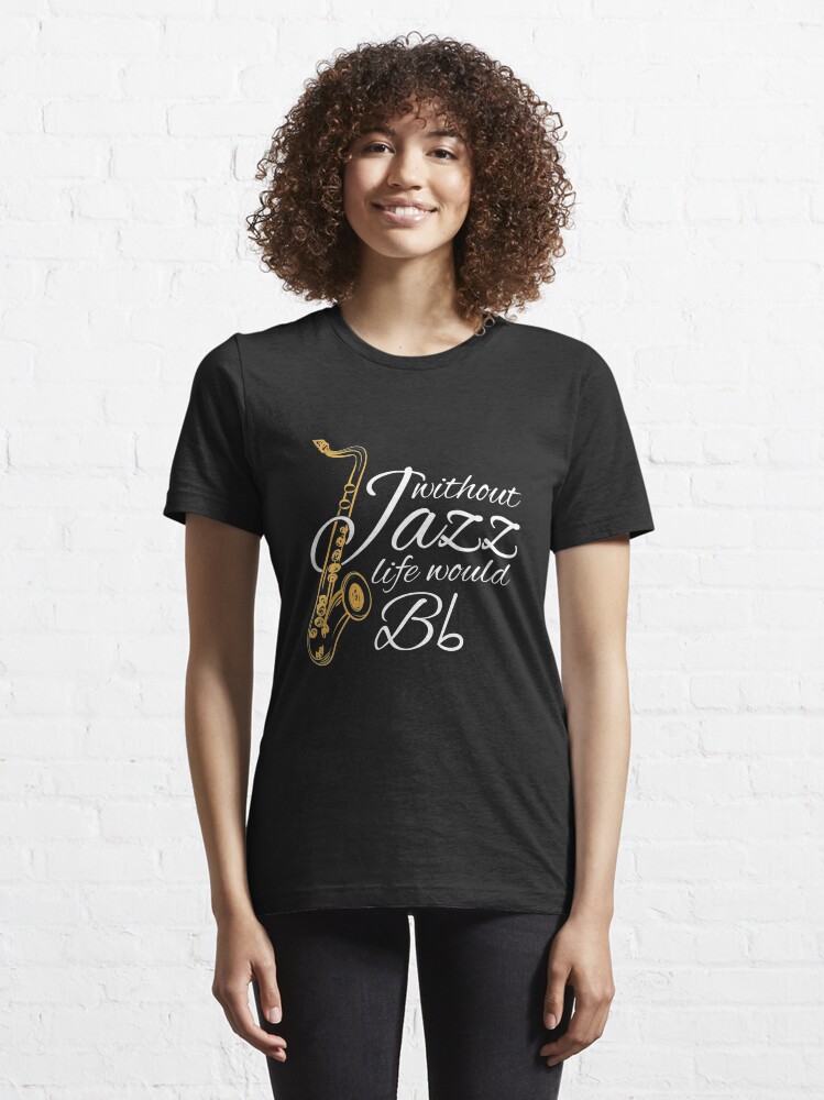 Alternate view of Without Jazz Life Would B Flat - Funny Music Quotes Gift Essential T-Shirt