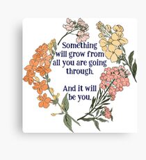 Something Will Grow From All You Are Going Though. And It Will Be You. Canvas Print