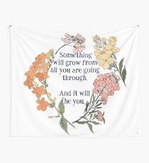 Something Will Grow From All You Are Going Though. And It Will Be You. Tapestry