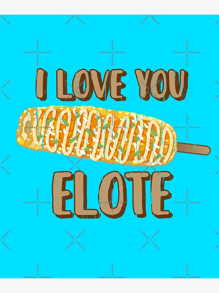 I Love You Elote for Mexican Corn Food Lovers