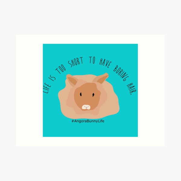 Life is too short to have boring hair angora rabbit Art Print