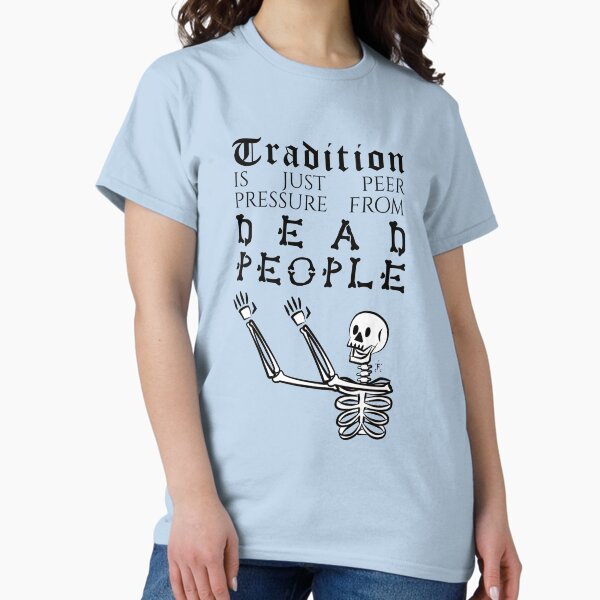 Item preview, Tradition is just peer pressure from dead people designed and sold by Kathryn Florence.