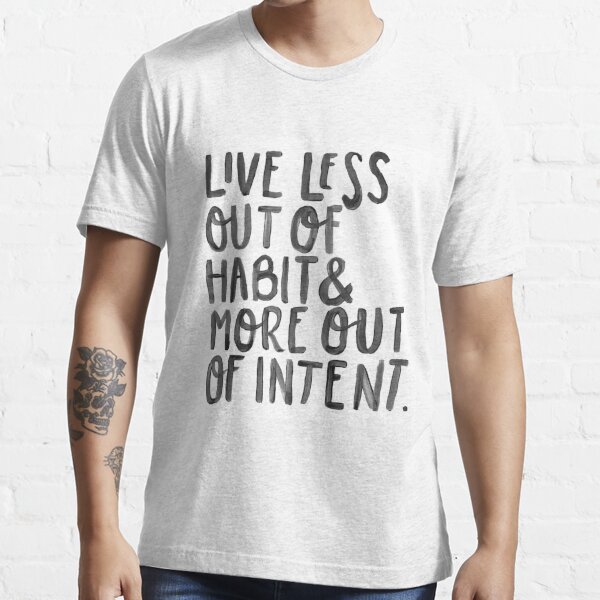 Live less out of habit and more out of intent Essential T-Shirt