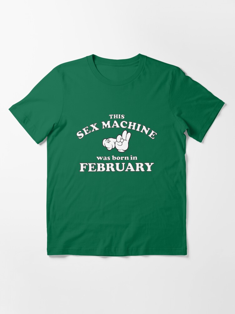 Alternate view of This Sex Machine Was Born In February Essential T-Shirt