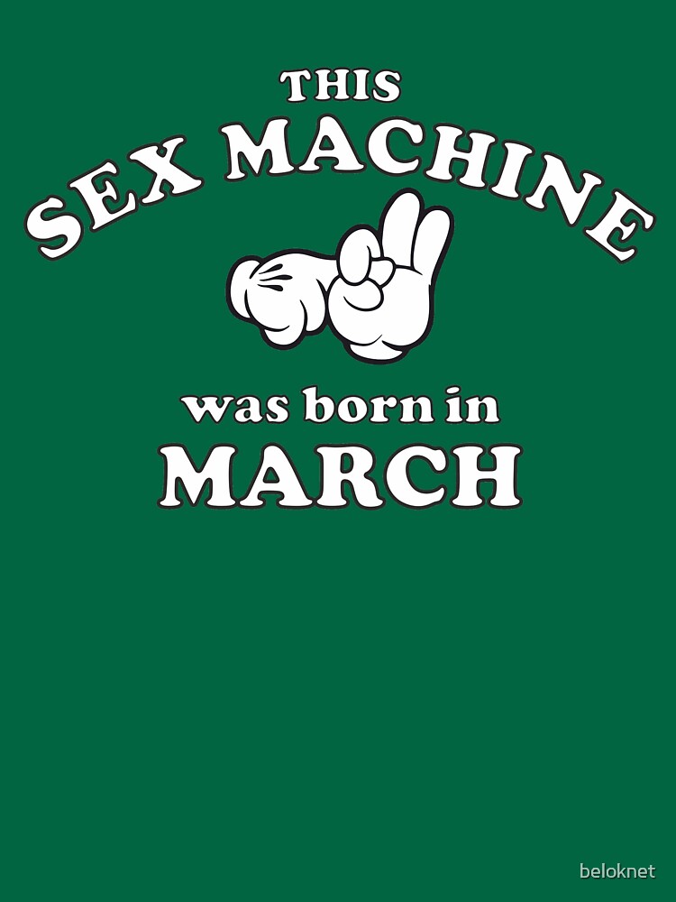 This Sex Machine Was Born In March by beloknet