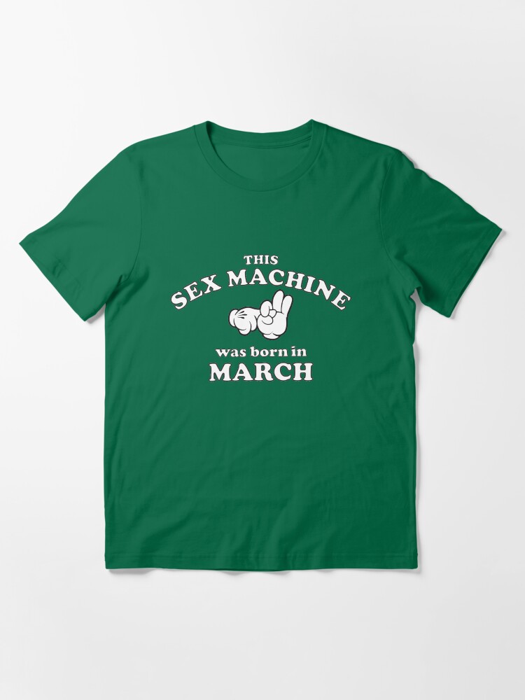 Alternate view of This Sex Machine Was Born In March Essential T-Shirt