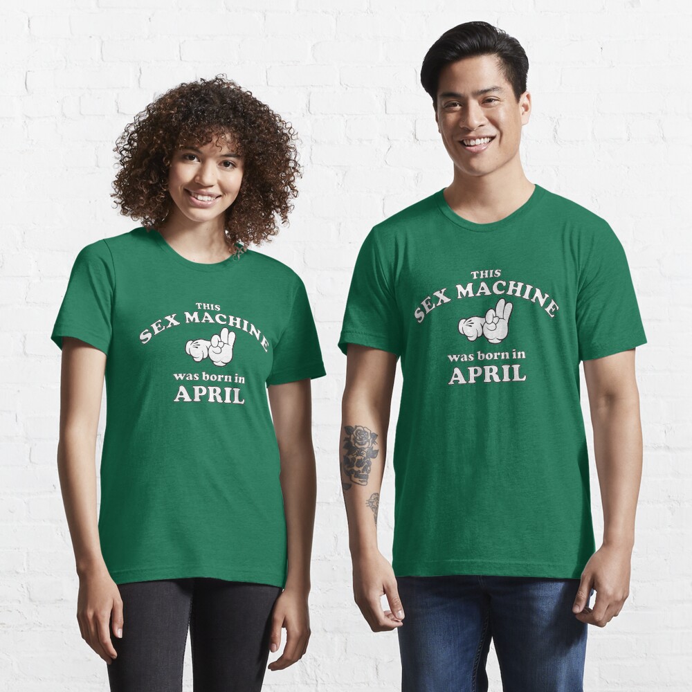 This Sex Machine Was Born In April Essential T-Shirt