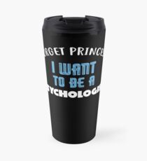 Forget Princess I Want to be a PSYCHOLOGIST T-Shirt Travel Mug