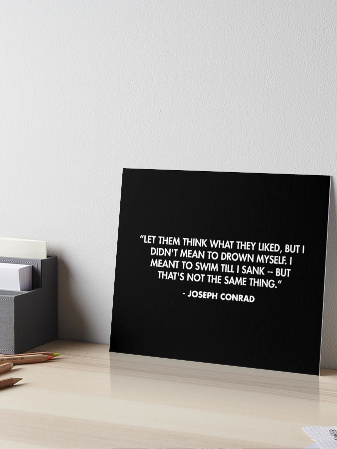 Let them think what they liked, but I didn't mean to drown myself