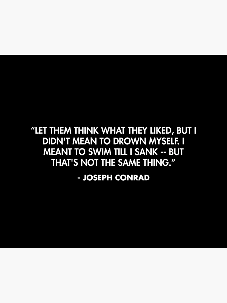 Let them think what they liked, but I didn't mean to drown myself