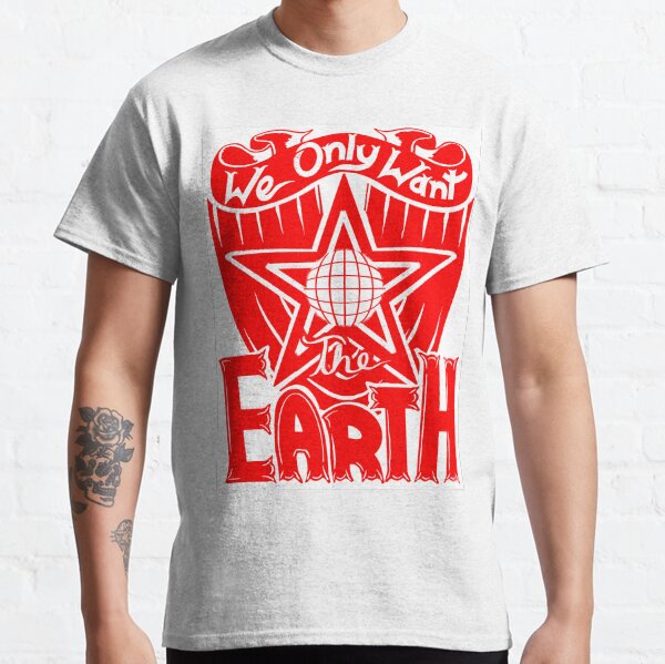 We Only Want the Earth Classic T-Shirt