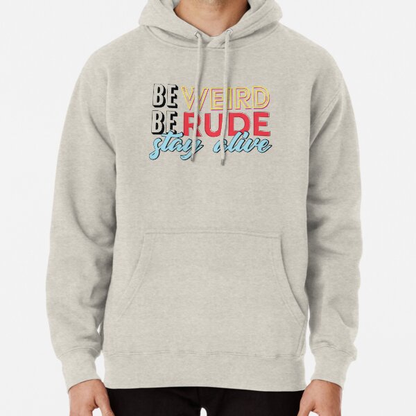 Be Weird, Be Rude, Stay Alive Pullover Hoodie