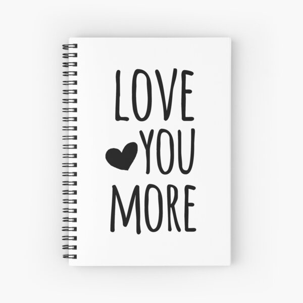 Love You More Quote Spiral Notebook