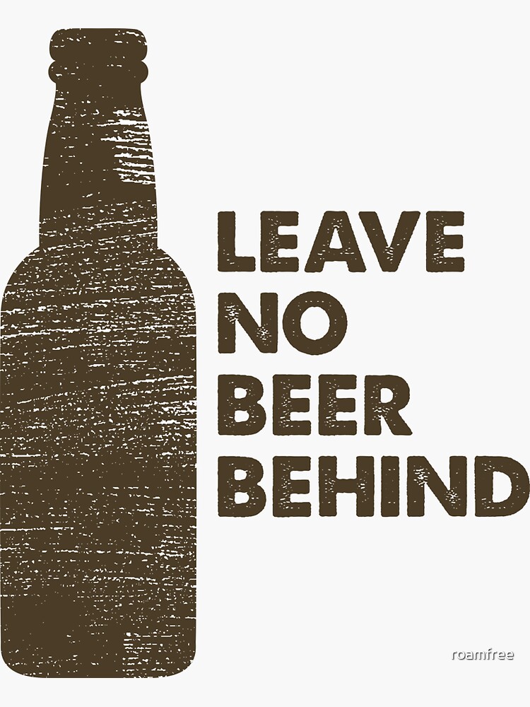 "Leave No Beer Behind Sticker" Sticker for Sale by roamfree Redbubble