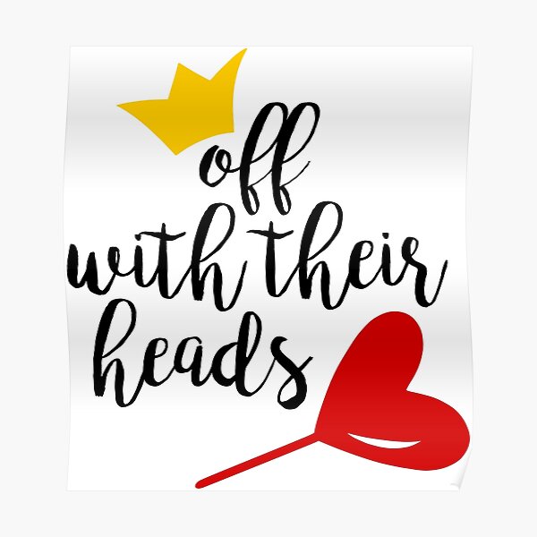 "Off With Their Heads" Poster by kandaceflinn97 Redbubble