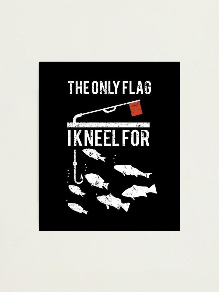 Download The Only Flag I Kneel For Ice Fishing T Shirt Photographic Print By Johnii1422 Redbubble
