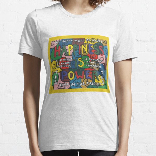Happiness is Power - Be Happy Now - Live in the Present - Yes Essential T-Shirt