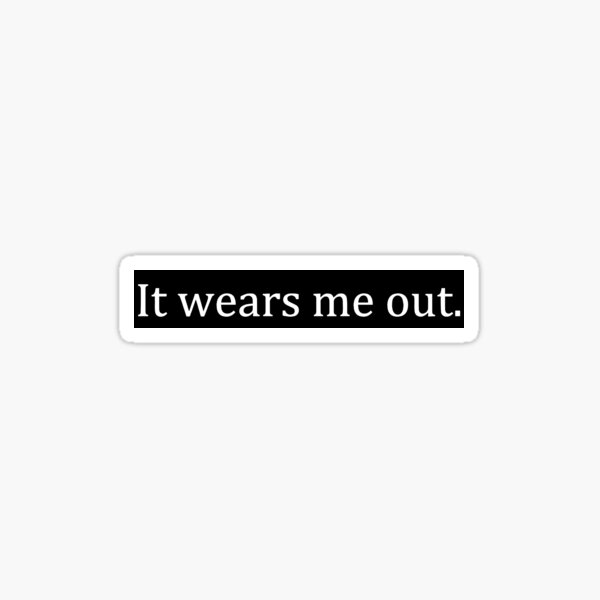 Item preview, It wears me out. designed and sold by Gramophone Cafe.