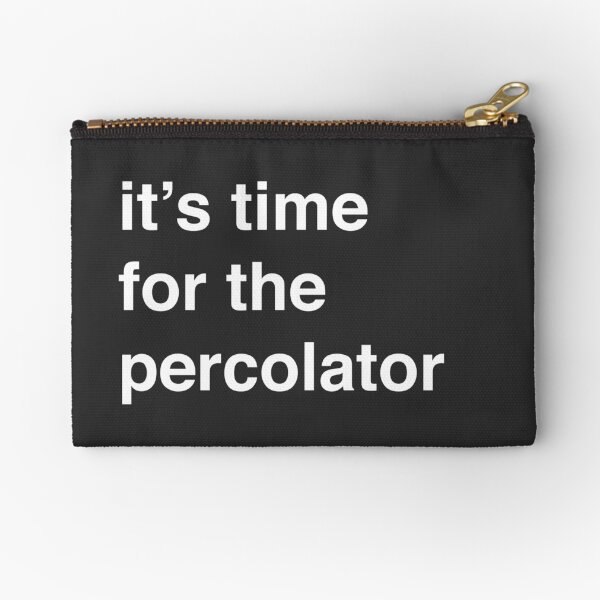 It's Time For The Percolator Zipper Pouch