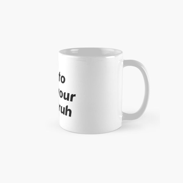 time to start your day bruh Classic Mug