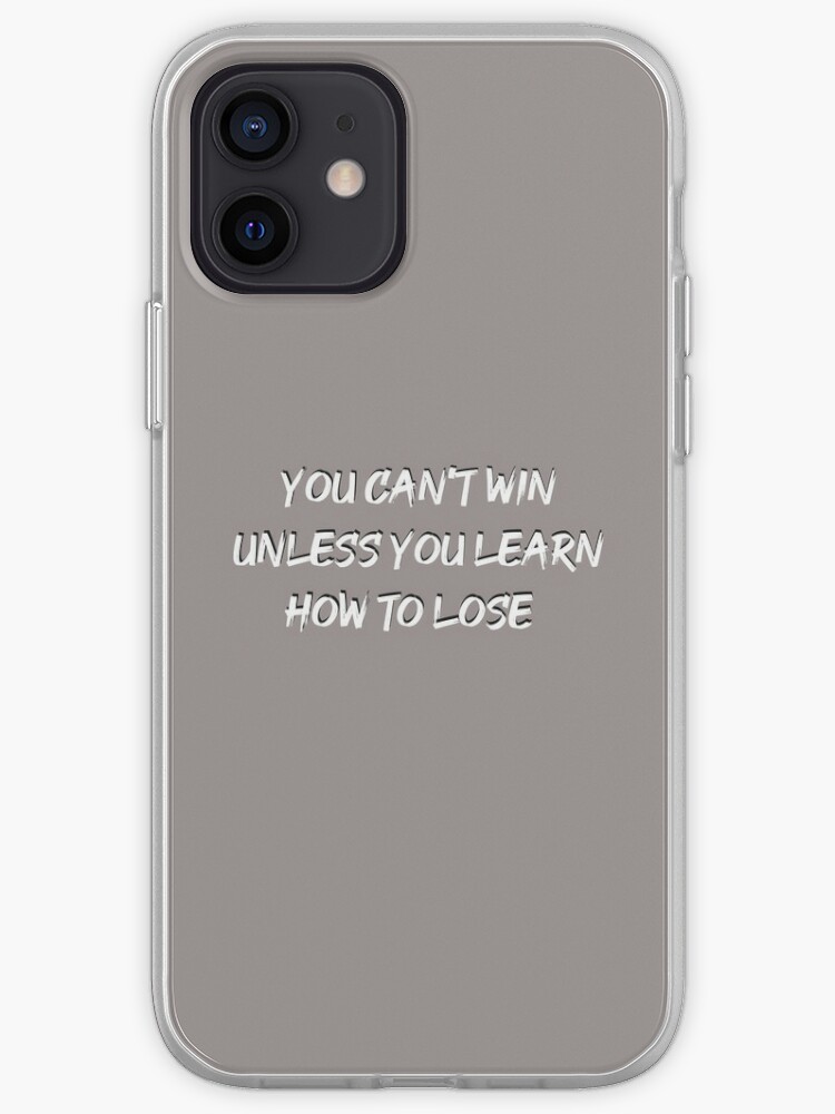 You Can T Win Unless You Learn To Lose Iphone Case Cover By Pelyheske Redbubble