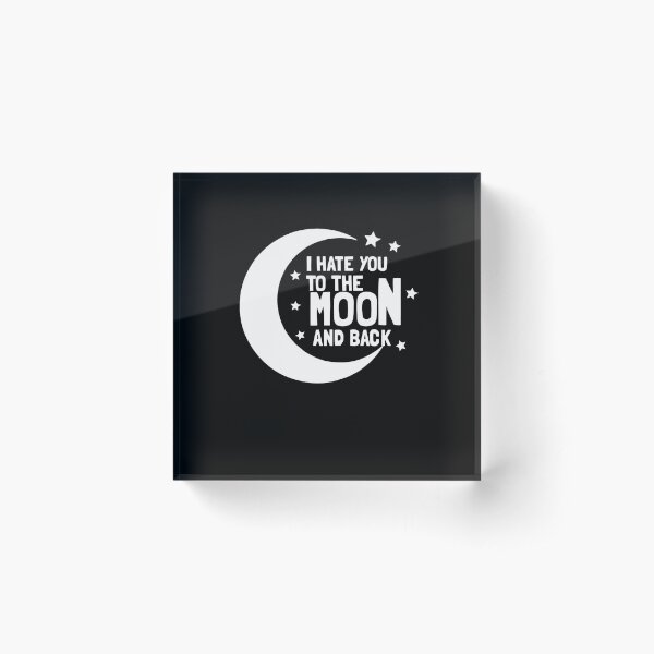 I Hate You To The Moon And Back Acrylic Block