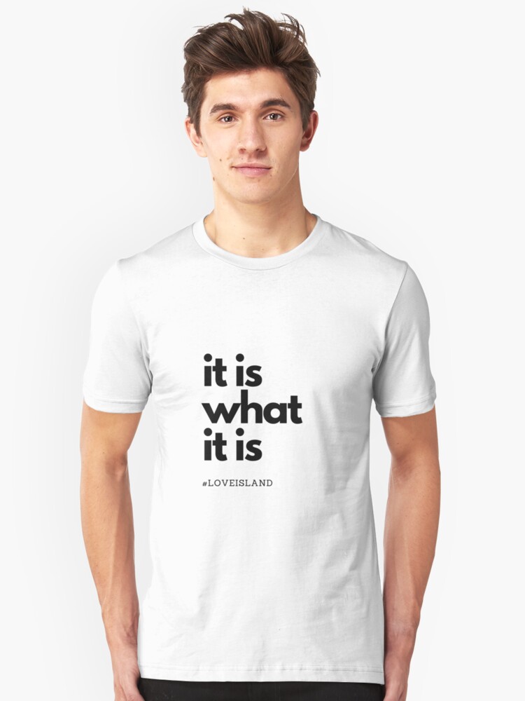 It Is What It Is Love Island Quote T Shirt By Swrecordsuk