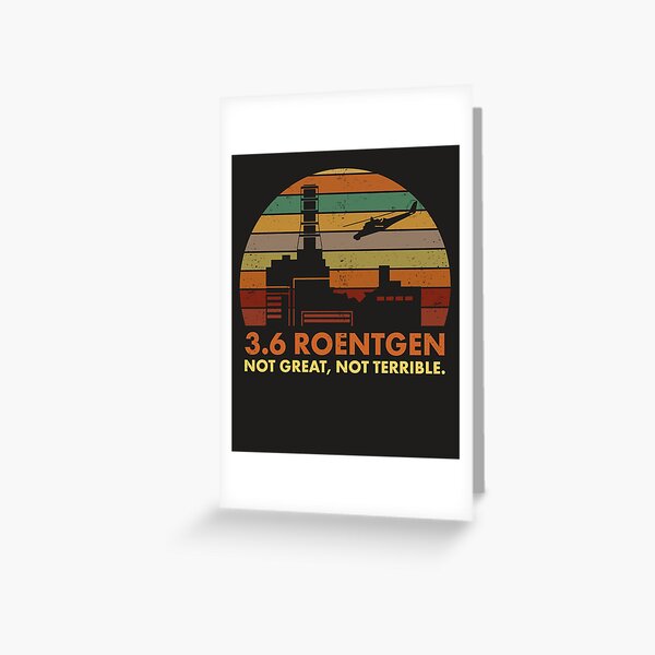 3.6 Roentgen Not Great, Not Terrible Chernobyl Nuclear Power Station Quote Greeting Card