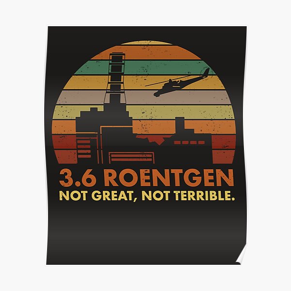 3.6 Roentgen Not Great, Not Terrible Chernobyl Nuclear Power Station Quote Poster
