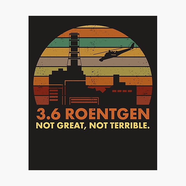 Item preview, 3.6 Roentgen Not Great, Not Terrible Chernobyl Nuclear Power Station Quote designed and sold by elderberry.