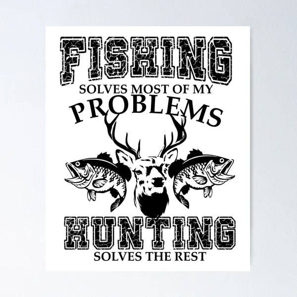 Fishing Solves Most of my Problems Hunting Solves the Rest black Poster  for Sale by hadleydesigns