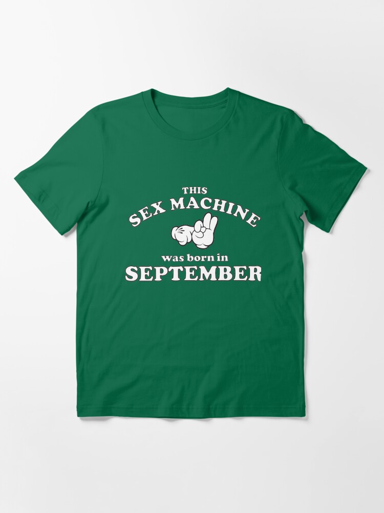 Alternate view of This Sex Machine Was Born In September Essential T-Shirt