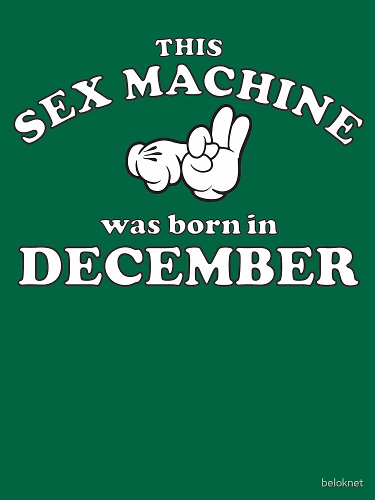 This Sex Machine Was Born In December by beloknet