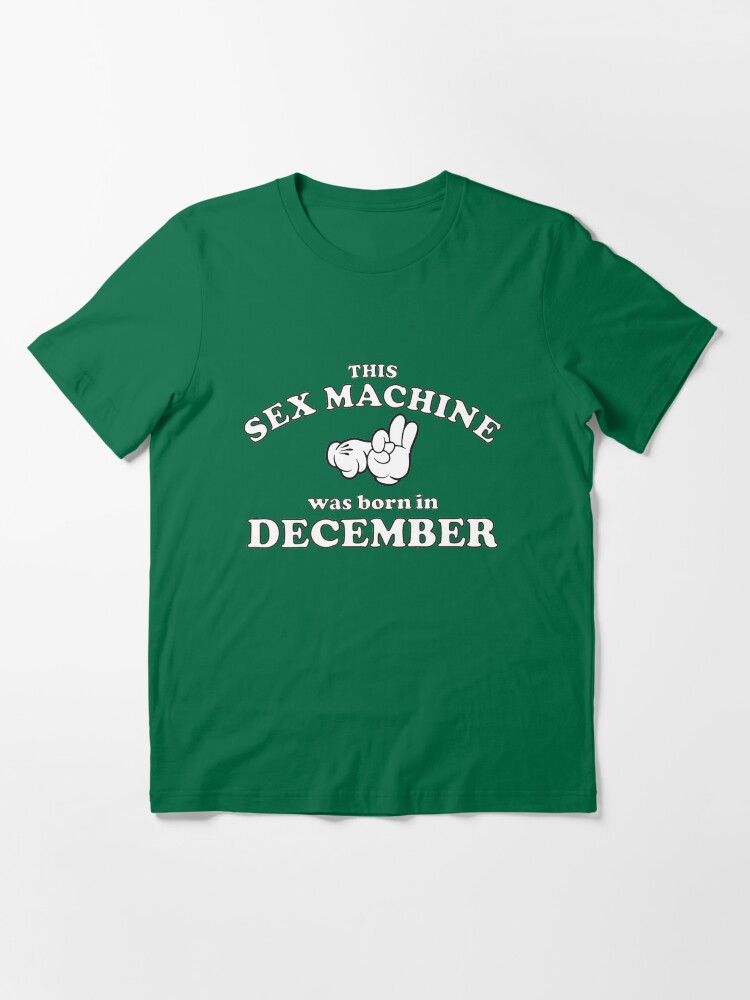 Alternate view of This Sex Machine Was Born In December Essential T-Shirt