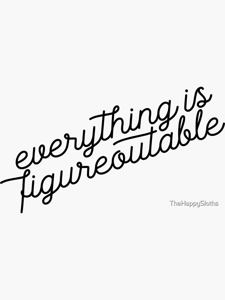 Everything is Figureoutable by TheHappySloths