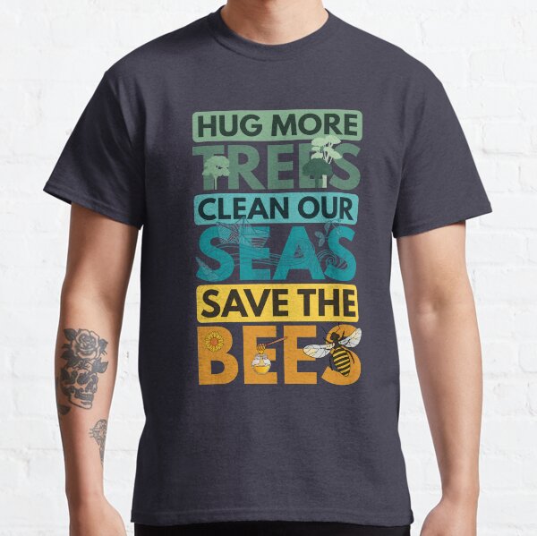 HUG TREES TREE CLEAN SEAS SEA SAVE BEES BEE ENVIRONMENTALIST Classic T-Shirt