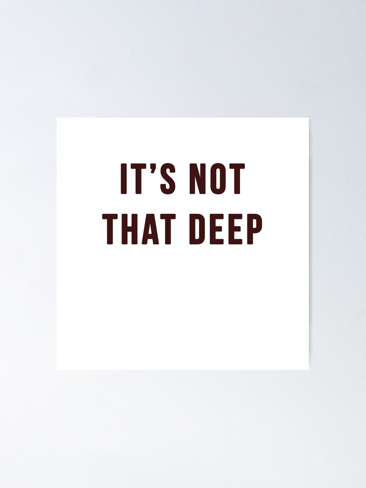 It S Not That Deep Poster By Cocreations Redbubble