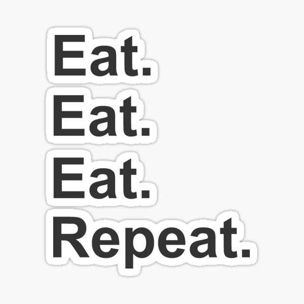 Item preview, Eat Eat Eat Repeat designed and sold by TorquedMicra.