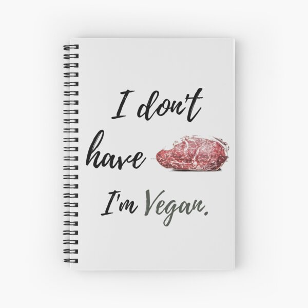 &quot;I don&#39;t have beef, I&#39;m Vegan.&quot; Spiral Notebook